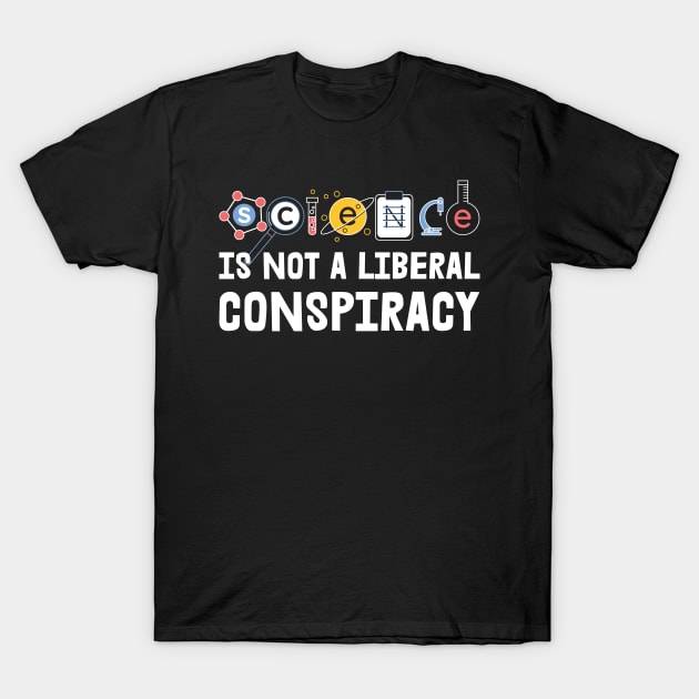 Science is Not A Liberal Conspiracy T-Shirt by Metal Works